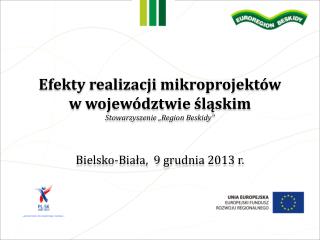 Efekty realizacji mikroprojektów w województwie śląskim Stowarzyszenie „Region Beskidy&quot;