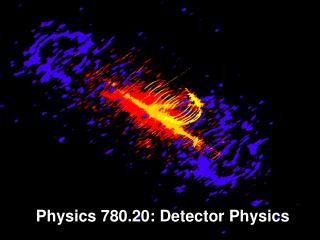 Physics 780.20: Detector Physics