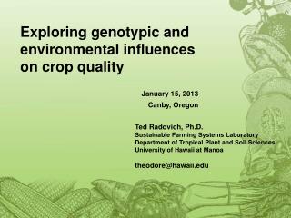Exploring genotypic and environmental influences on crop quality January 15, 2013 Canby, Oregon