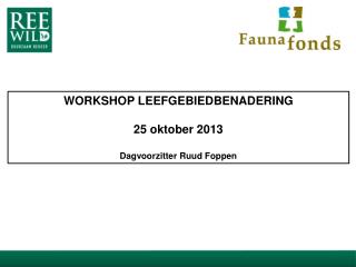 WORKSHOP LEEFGEBIEDBENADERING 25 oktober 2013 Dagvoorzitter Ruud Foppen