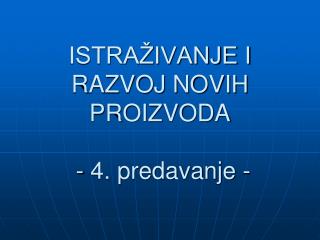 ISTRAŽIVANJE I RAZVOJ NOVIH PROIZVODA - 4. predavanje -