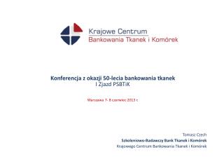 Konferencja z okazji 50-lecia bankowania tkanek I Zjazd PSBTiK Warszawa 7- 8 czerwiec 2013 r.