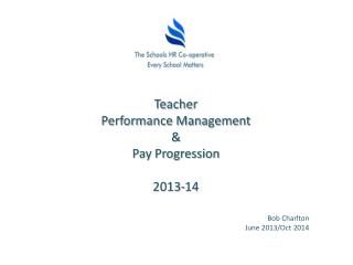 Teacher Performance Management &amp; Pay Progression 2013-14 Bob Charlton June 2013/Oct 2014