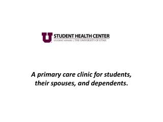 A primary care clinic for students, their spouses, and dependents .