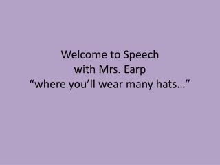 Welcome to Speech with Mrs. Earp “where you’ll wear many hats…”