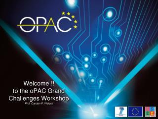 Welcome !! t o the oPAC Grand Challenges Workshop Prof. Carsten P. Welsch