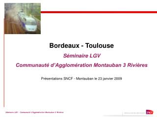 Bordeaux - Toulouse Séminaire LGV Communauté d’Agglomération Montauban 3 Rivières