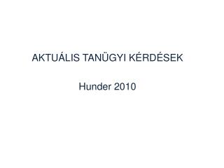 AKTUÁLIS TANÜGYI KÉRDÉSEK Hunder 2010