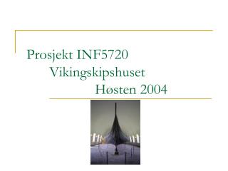 Prosjekt INF5720 	Vikingskipshuset 			Høsten 2004