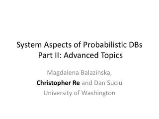 System Aspects of Probabilistic DBs Part II: Advanced Topics