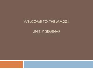 Welcome to the MM204 Unit 7 Seminar