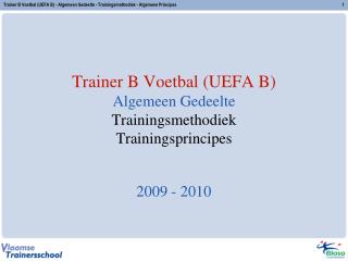 Trainer B Voetbal (UEFA B) Algemeen Gedeelte Trainingsmethodiek Trainingsprincipes