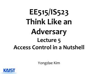 EE515/IS523 Think Like an Adversary Lecture 5 Access Control in a Nutshell