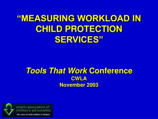 “MEASURING WORKLOAD IN CHILD PROTECTION SERVICES” Tools That Work Conference CWLA November 2003