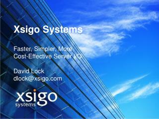Xsigo Systems Faster, Simpler, More Cost-Effective Server I/O David Lock dlock@xsigo