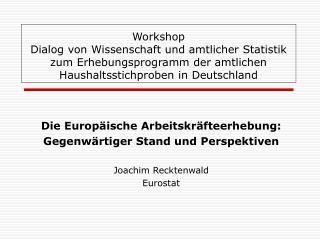 Die Europäische Arbeitskräfteerhebung: Gegenwärtiger Stand und Perspektiven Joachim Recktenwald