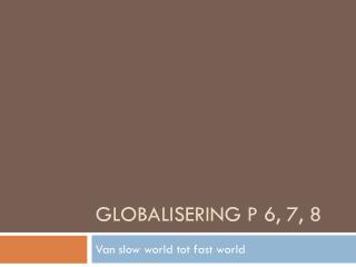 Globalisering p 6, 7, 8