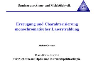 Erzeugung und Charakterisierung monochromatischer Laserstrahlung Stefan Gerlach Max-Born-Institut