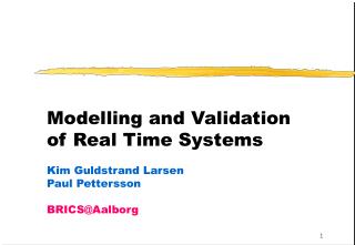 Modelling and Validation of Real Time Systems Kim Guldstrand Larsen Paul Pettersson BRICS@Aalborg