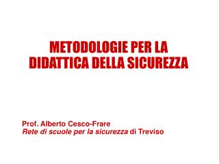 METODOLOGIE PER LA DIDATTICA DELLA SICUREZZA Prof. Alberto Cesco-Frare