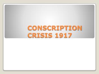CONSCRIPTION CRISIS 1917