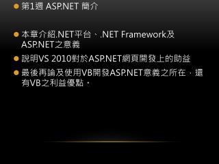 第 1 週 ASP.NET 簡介 本章介紹 .NET 平台、 .NET Framework 及 ASP.NET 之意義 說明 VS 2010 對於 ASP.NET 網頁開發上的助益