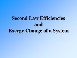 Second Law Efficiencies and Exergy Change of a System