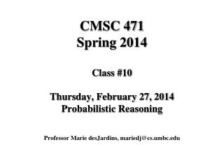 CMSC 471 Spring 2014 Class #10 Thursday, February 27, 2014 Probabilistic Reasoning