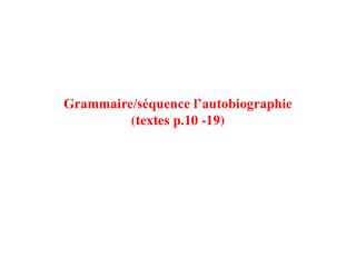 Grammaire/séquence l’autobiographie (textes p.10 -19)