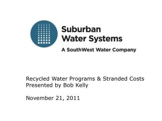 Recycled Water Programs &amp; Stranded Costs Presented by Bob Kelly November 21, 2011