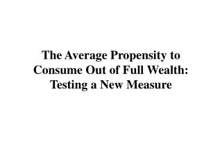 The Average Propensity to Consume Out of Full Wealth: Testing a New Measure