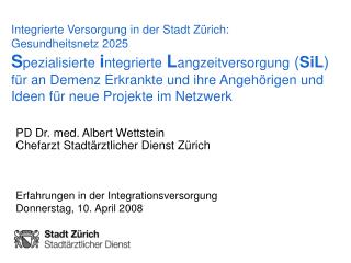 PD Dr. med. Albert Wettstein Chefarzt Stadtärztlicher Dienst Zürich Erfahrungen in der Integrationsversorgung Donnerstag