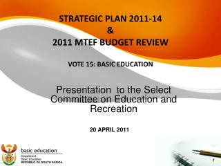 STRATEGIC PLAN 2011-14 &amp; 2011 MTEF BUDGET REVIEW VOTE 15: BASIC EDUCATION