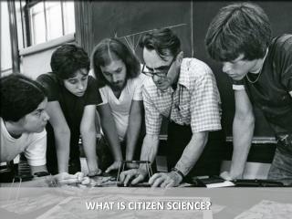 WHAT IS CITIZEN SCIENCE?
