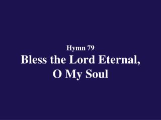Hymn 79 Bless the Lord Eternal, O My Soul