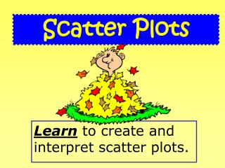 Learn to create and interpret scatter plots.