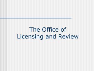 The Office of Licensing and Review