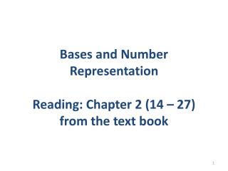 Bases and Number Representation Reading: Chapter 2 (14 â€“ 27) from the text book