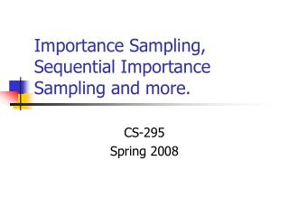 Importance Sampling, Sequential Importance Sampling and more.