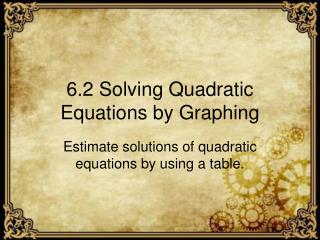 6.2 Solving Quadratic Equations by Graphing