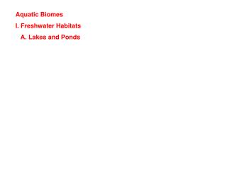 Aquatic Biomes I. Freshwater Habitats A. Lakes and Ponds