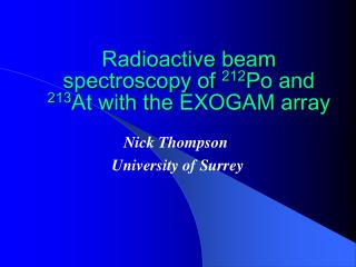 Radioactive beam spectroscopy of 212 Po and 213 At with the EXOGAM array