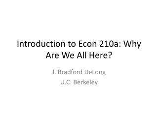Introduction to Econ 210a: Why Are We All Here?