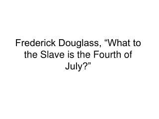 Frederick Douglass, “What to the Slave is the Fourth of July?”