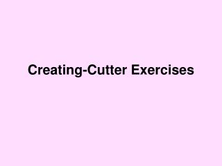 Creating-Cutter Exercises