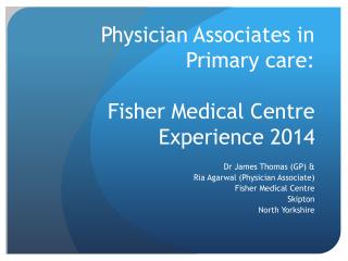 Physician Associates in Primary care: Fisher Medical Centre Experience 2014