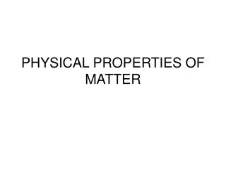 PHYSICAL PROPERTIES OF MATTER