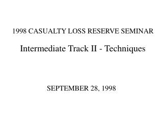 1998 CASUALTY LOSS RESERVE SEMINAR Intermediate Track II - Techniques