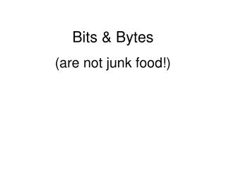 Bits &amp; Bytes (are not junk food!)