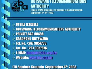 OTSILE LETEBELE BOTSWANA TELECOMMUNICATIONS AUTHORITY PRIVATE BAG 00495 GABORONE, BOTSWANA